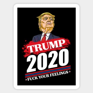 trump 2020 fuck your feelings Magnet